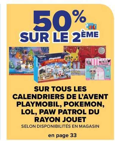 sur tous les calendriers de l'avent playmobil, pokémon, lol, paw patrol du rayon jouet 50% sur le 2ème