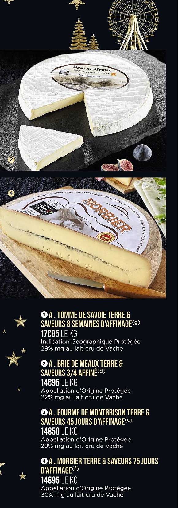 tomme de savoie terre & saveurs 8 semaines d'affinage, brie de meaux terre & saveurs 3/4 affiné, fourme de montbrison terre & saveurs 45 jours d'affinage, morbier terre & saveurs 75 jours d'affinage