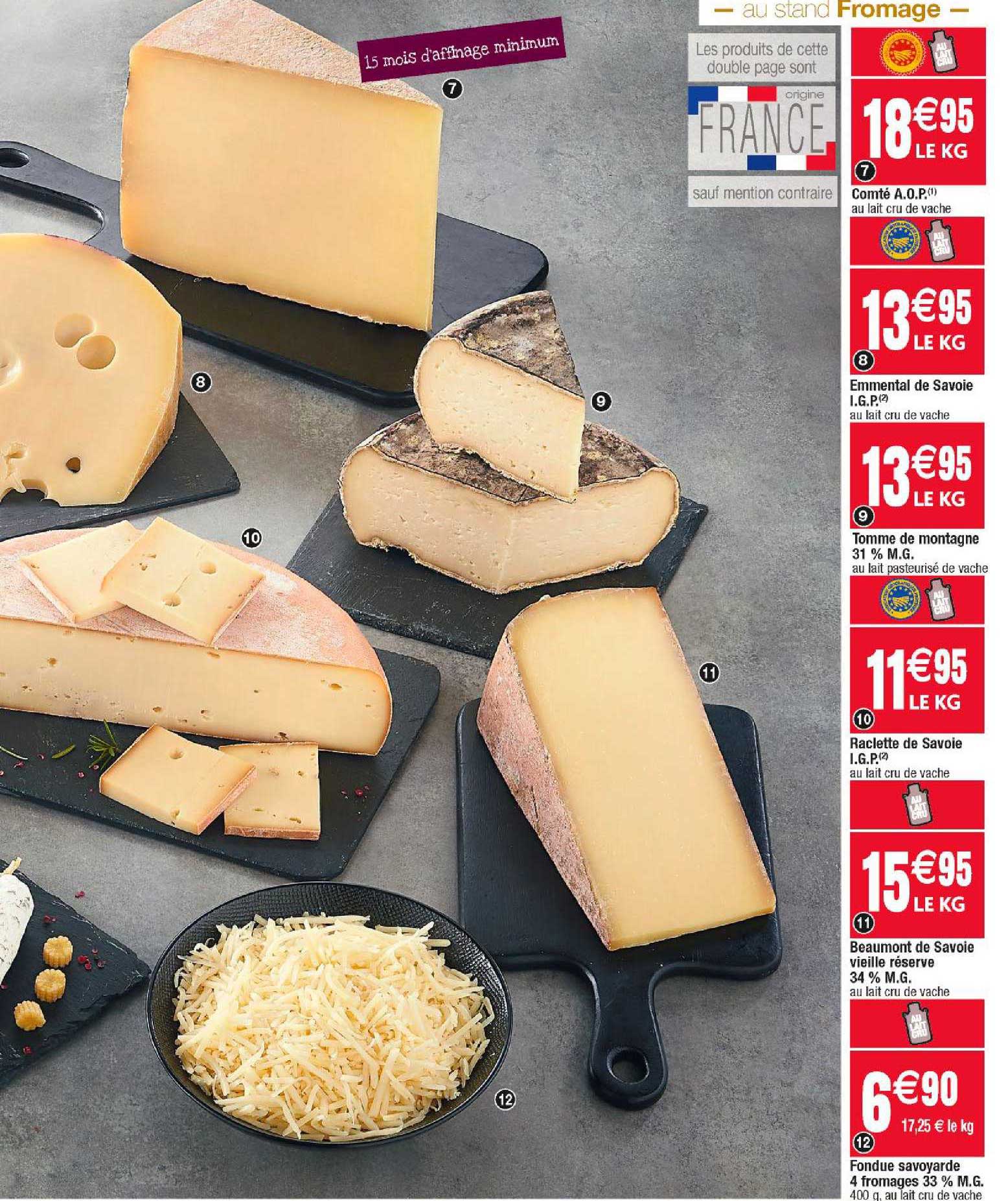 comté a.o.p., emmental de savoie i.g.p., tomme de montagne 31% m.g., raclette de savoie i.g.p., beaumont de savoie vieille réserve 34% m.g., fondue savoyarde 4 fromages 33% m.g.