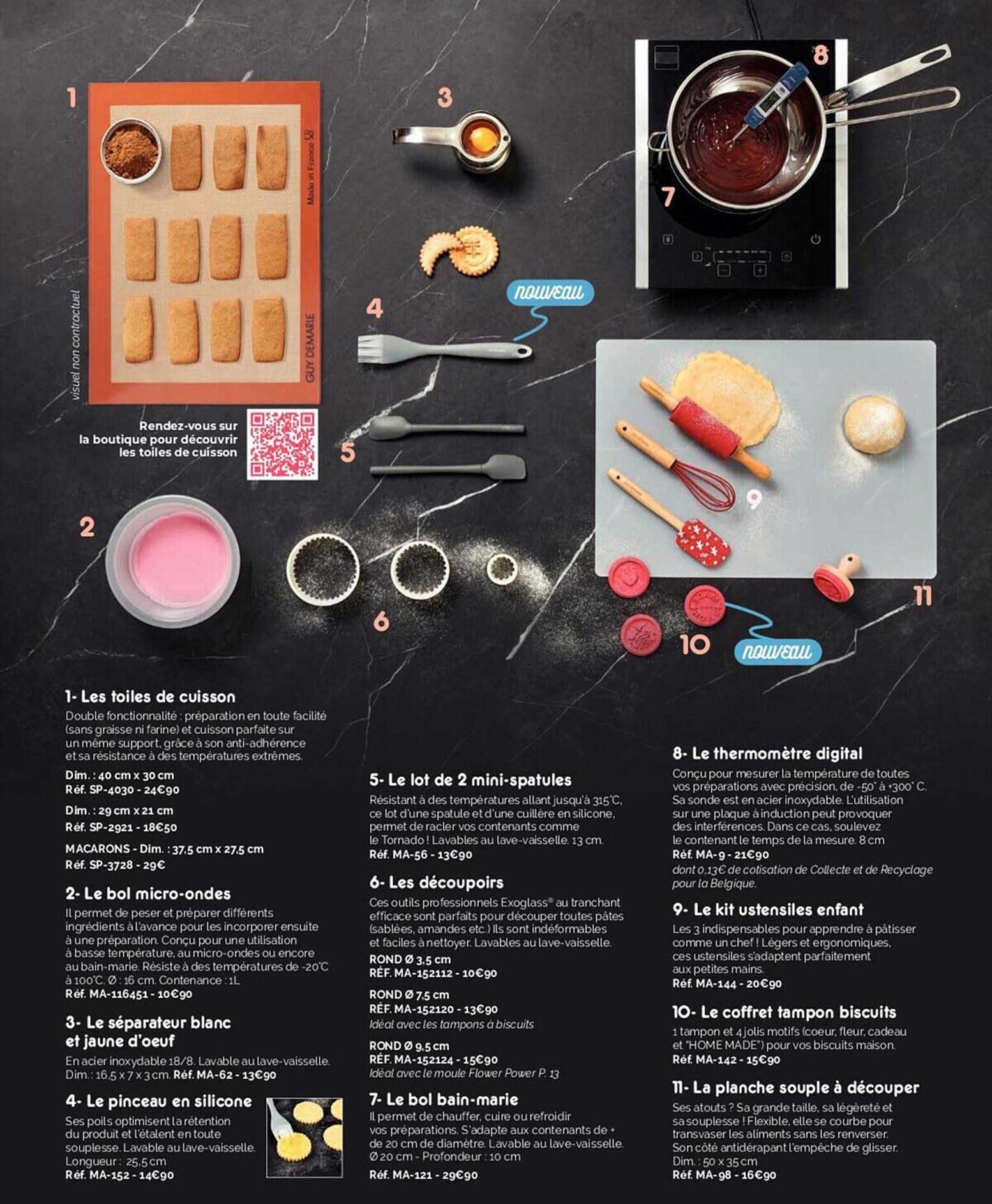 les toiles de cuisson, le bol micro-ondes, le séparateur blanc et jaune d'œuf, le pinceau en silicone, le lot de 2 mini-spatules, les découpoirs, le bol bain-marie, le thermomètre digital