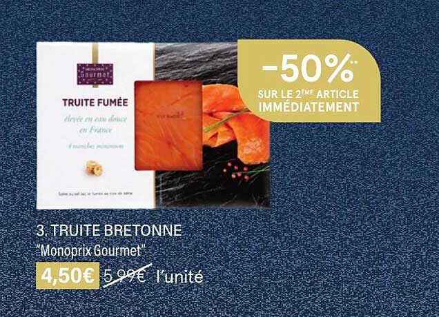 truite btretonne "monoprix gourmet" -50% sur le 2eme article immédiatment
