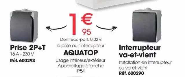 prise 2p+t aquatop, interrupteur va-et-vient aquatop