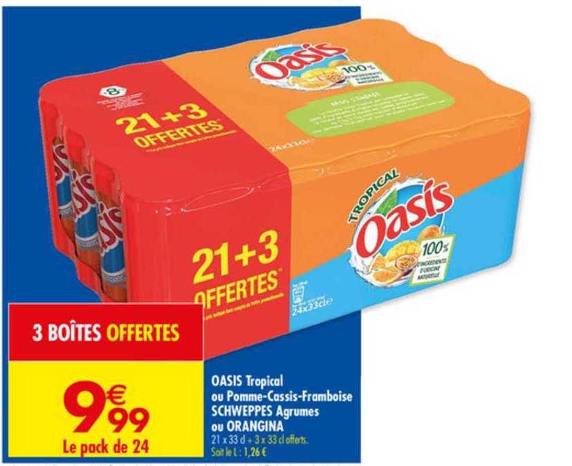 oasis tropical ou pomme cassis framboise schweppes agrumes ou orangina 21+3 offertes