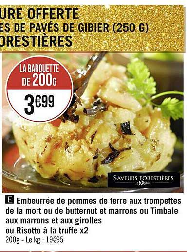 embeurrée de pommes de terre aux trompettes de la mort ou de butternut et marrons ou timbale aux marrons et aux girolles ou risotto à la truffe x2