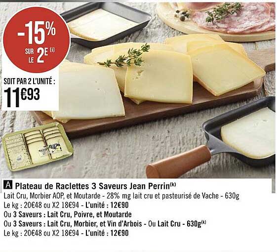 plateau de raclettes 3 saveurs jean perrin ou 3 saveurs : lait cru, poivre et moutarde, ou 3 saveurs : lait cru, morbier et vin d'arbois ou lait cru