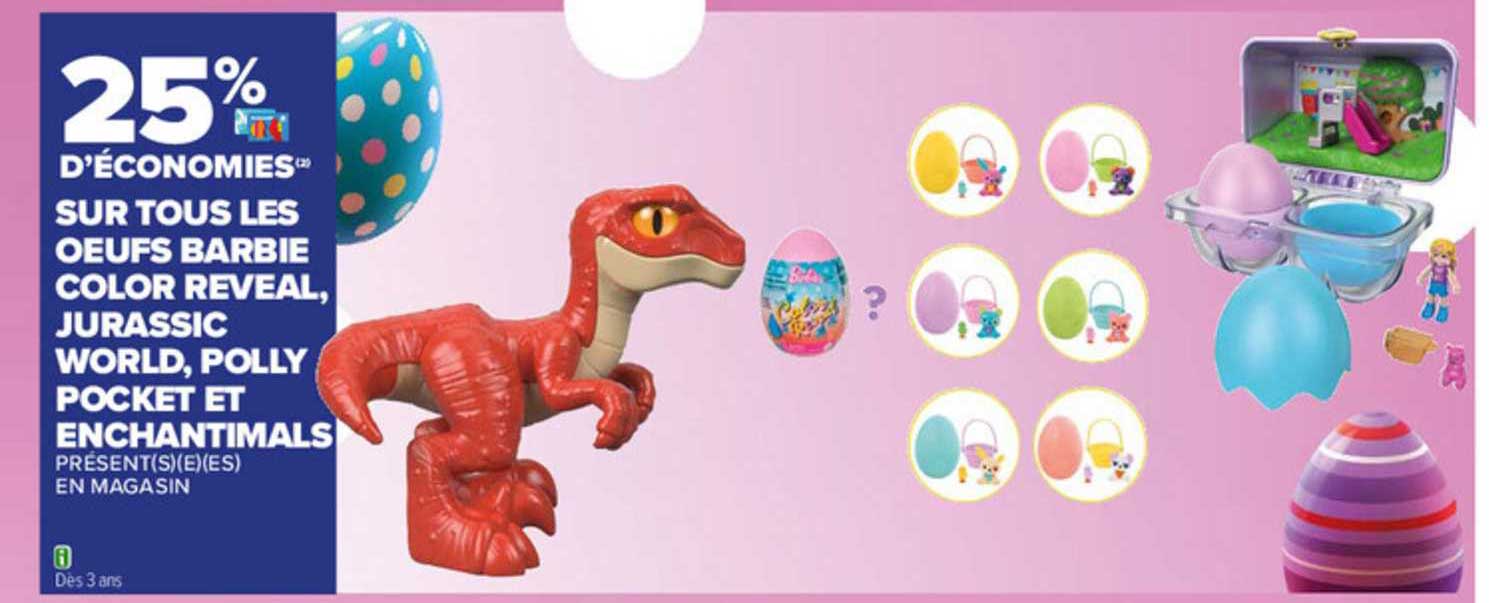 oeufs barbie color reveal, jurassic world, polly pocket et enchantimals