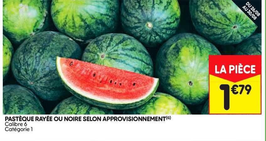 pastèque rayée ou noire selon approvisionnement