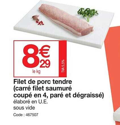 filet de porc tendre (carré filet saumuré coupé en 4, paré et dégraissé)