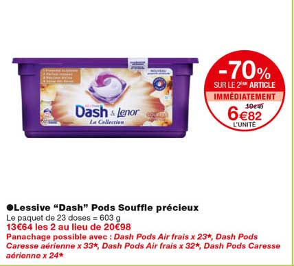 lessive "dash "pods souffle précieux -70% sur le 2eme article immédiatement