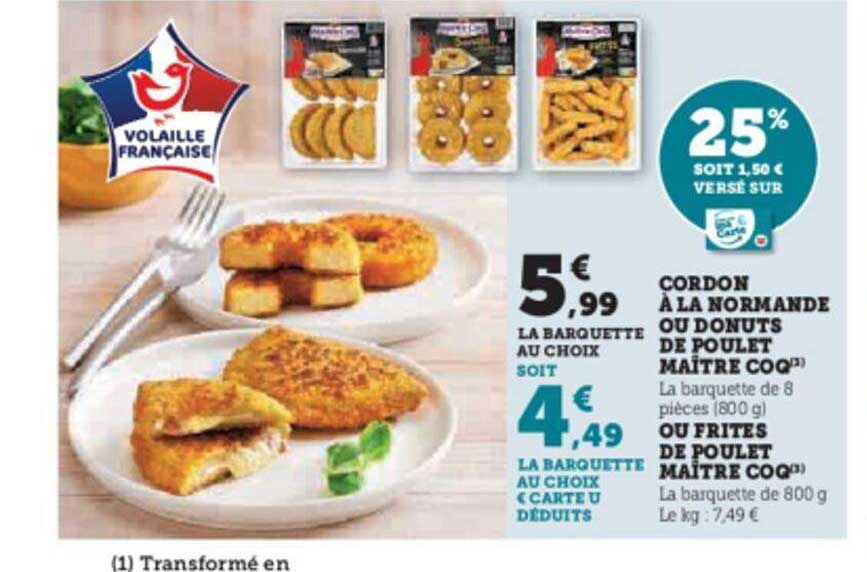 cordon à la normande ou donuts de poulet maître coq ou frites de poulet maître coq