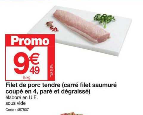 filet de porc tendre (carré filet saumuré coupé en 4, paré et dégraissé)