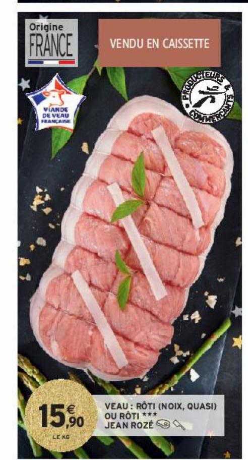 veau : rôti (noix, quasi) ou rôti*** jean rozé