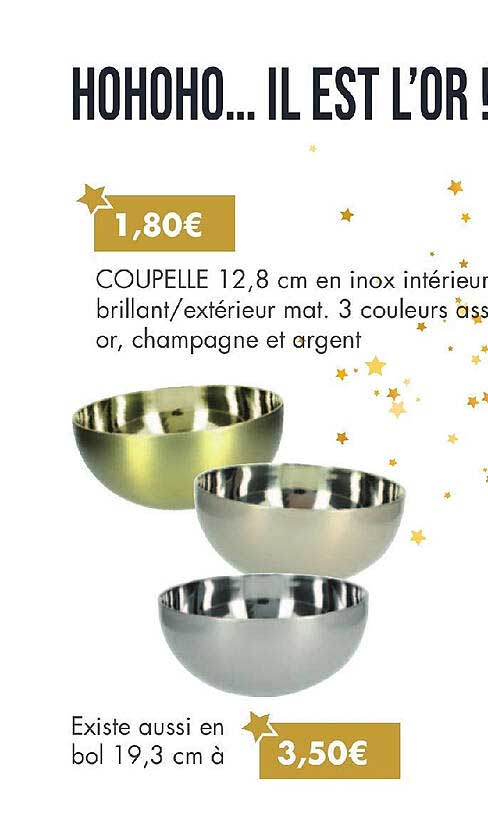 coupelle 12.8 cm en inox intérieur brillant/extérieur mat. 3 couleurs assortis or champagne et argent existe aussi en bol 19.3 cm