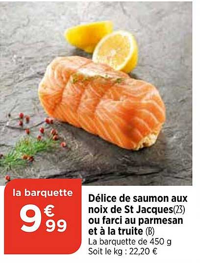 délice de saumon aux noix de st jacques ou farci au parmesan et à la truite