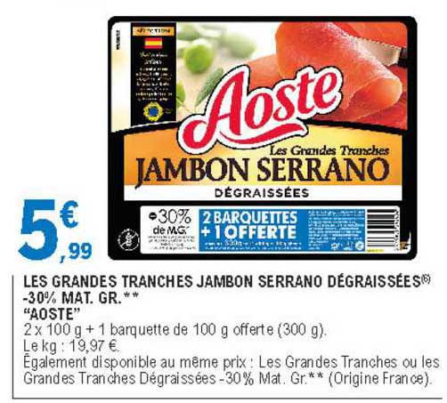 les grandes tranches jambon serrano dégraissées -30% mat. gr. "aoste"