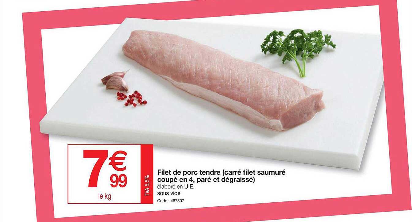 filet de porc tendre (carré filet saumuré coupé en 4, paré et dégraissé)