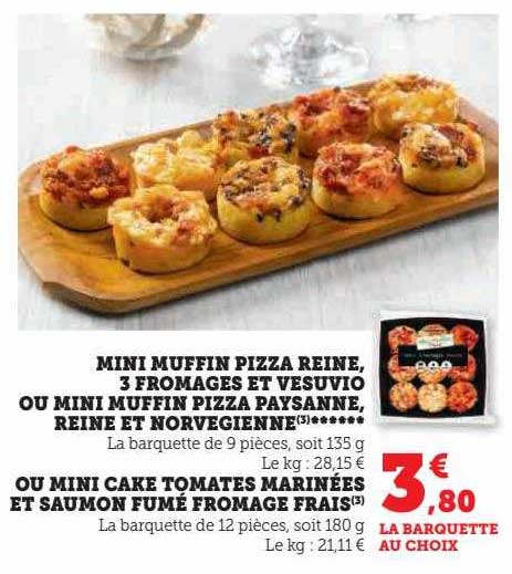 mini muffin pizza reine, 3 fromages et vesuvio ou mini muffin pizza paysanne, reine et norvégienne ou mini cake tomates marinées et saumon fumé fromage frais