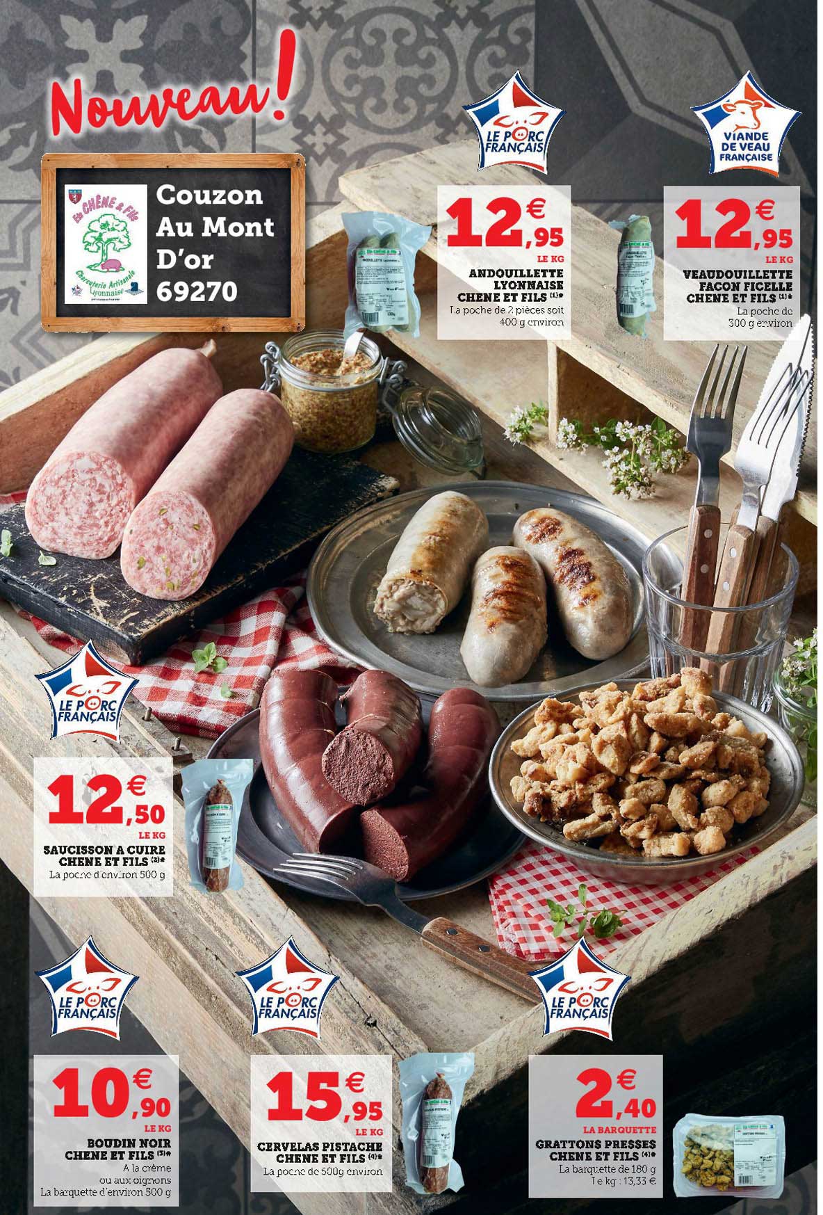 andouillette lyonnaise chêne et fils, veaudouillette façon ficelle chêne et fils, saucisson à cuire chêne et fils, boudin noir chêne et fils,, cervelas pistache , grattons pressés chêne et fils