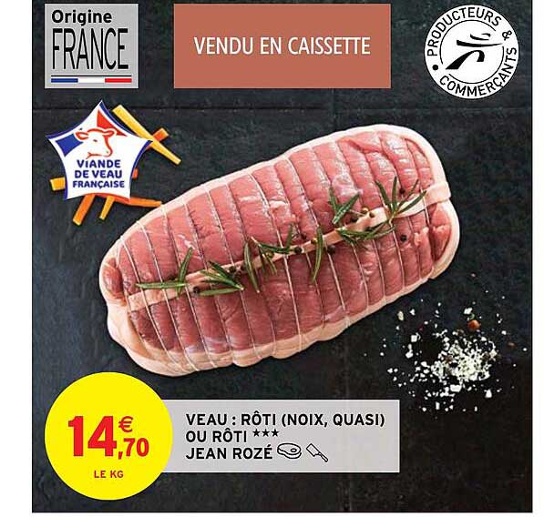 veau : rôti (noix, quasi) ou rôti*** jean rozé