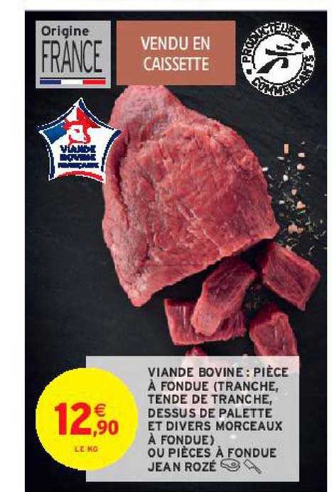 viande bovine :  pièce à fondue (tranche, tende de tranche, dessus de palette et divers morceaux à fondue) ou pièces à fondue jean rozé