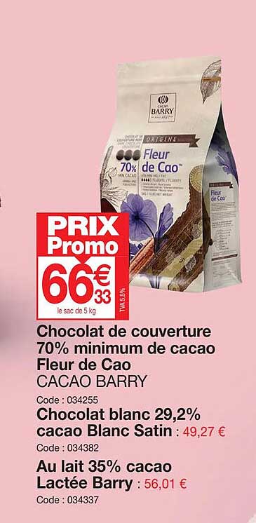 chocolat de couverture 70% minimum de cacao fleur de cao cacao barry, chocolat blanc 29,2% cacao blanc satin, au lait 35% cacao lactée barry